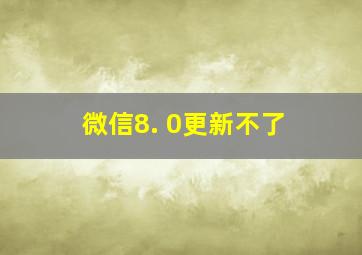 微信8. 0更新不了